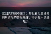 这回真的藏不住了：那张看似普通的照片背后的幕后操作，终于有人讲清楚了