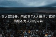 秀人网科普：丑闻背后5大爆点，真相揭秘不为人知的内幕