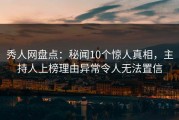 秀人网盘点：秘闻10个惊人真相，主持人上榜理由异常令人无法置信