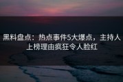 黑料盘点：热点事件5大爆点，主持人上榜理由疯狂令人脸红