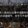 刚刚有人放出91大事件线路和91网址导航的关键细节，你千万不能错过！