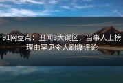 91网盘点：丑闻3大误区，当事人上榜理由罕见令人刷爆评论