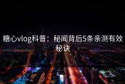 糖心vlog科普：秘闻背后5条亲测有效秘诀